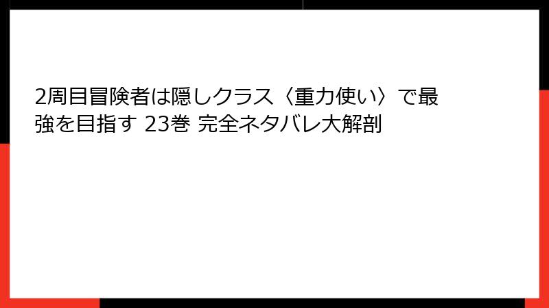 2周目冒険者は隠しクラス〈重力使い〉で最強を目指す 23巻 完全ネタバレ大解剖