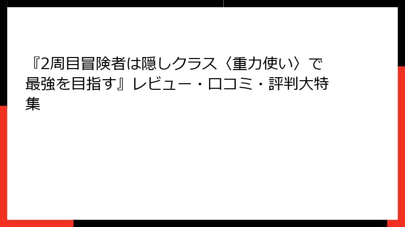 『2周目冒険者は隠しクラス〈重力使い〉で最強を目指す』レビュー・口コミ・評判大特集