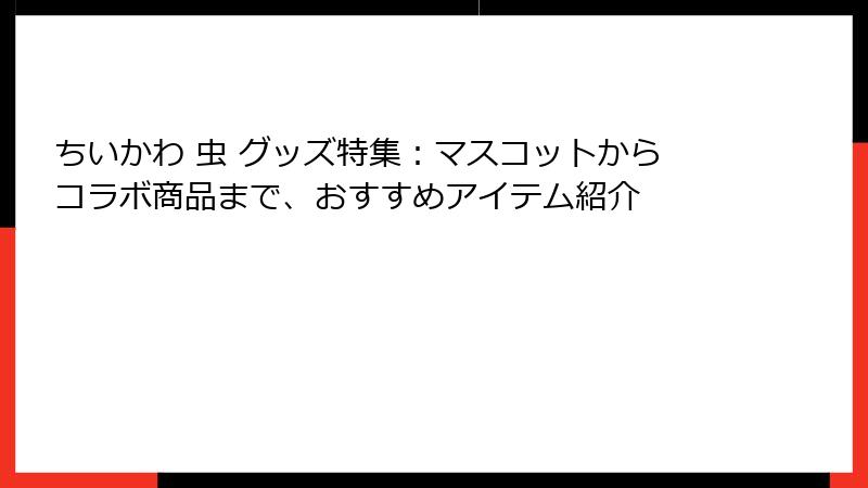 ちいかわ 虫 グッズ特集：マスコットからコラボ商品まで、おすすめアイテム紹介