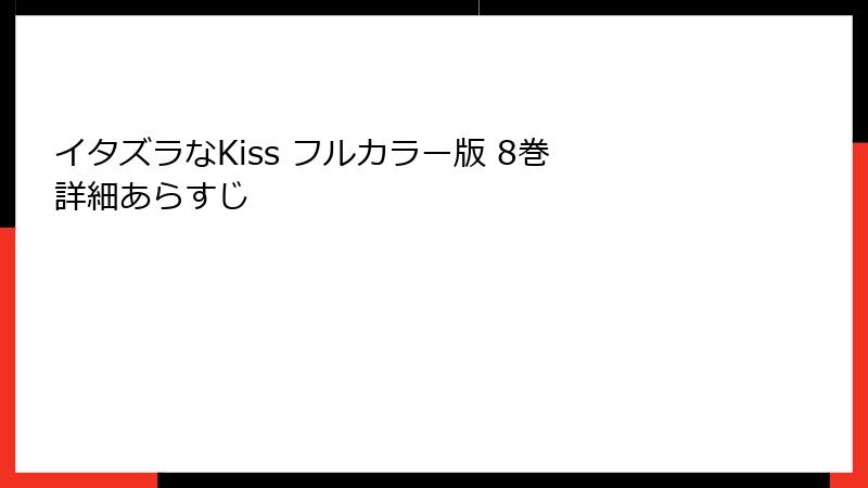 イタズラなKiss フルカラー版 8巻 詳細あらすじ