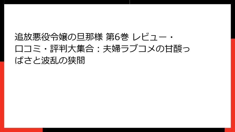 追放悪役令嬢の旦那様 第6巻 レビュー・口コミ・評判大集合：夫婦ラブコメの甘酸っぱさと波乱の狭間