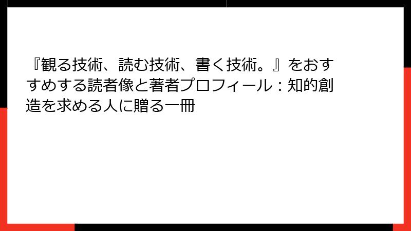 『観る技術、読む技術、書く技術。』をおすすめする読者像と著者プロフィール：知的創造を求める人に贈る一冊