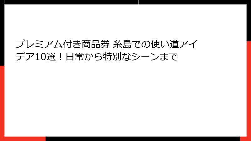 プレミアム付き商品券 糸島での使い道アイデア10選!日常から特別なシーンまで