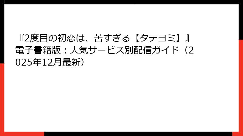 『2度目の初恋は、苦すぎる【タテヨミ】』電子書籍版：人気サービス別配信ガイド（2025年12月最新）