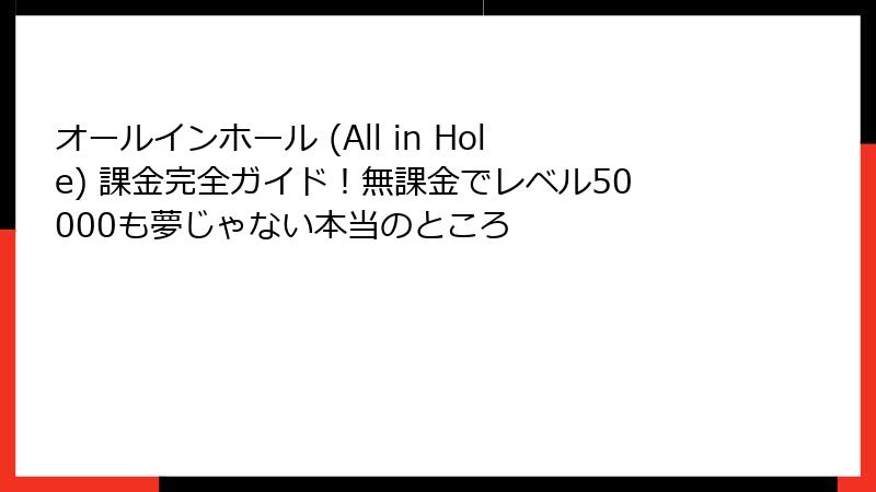 オールインホール (All in Hole) 課金完全ガイド！無課金でレベル50000も夢じゃない本当のところ