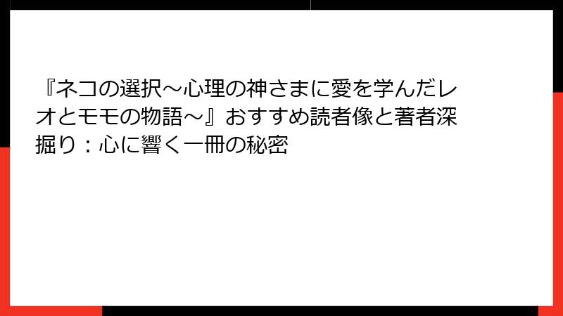 『ネコの選択～心理の神さまに愛を学んだレオとモモの物語～』おすすめ読者像と著者深掘り：心に響く一冊の秘密