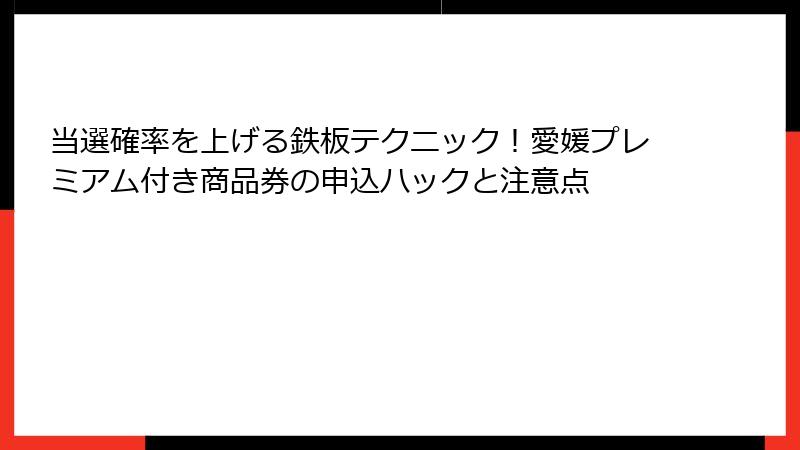 当選確率を上げる鉄板テクニック!愛媛プレミアム付き商品券の申込ハックと注意点