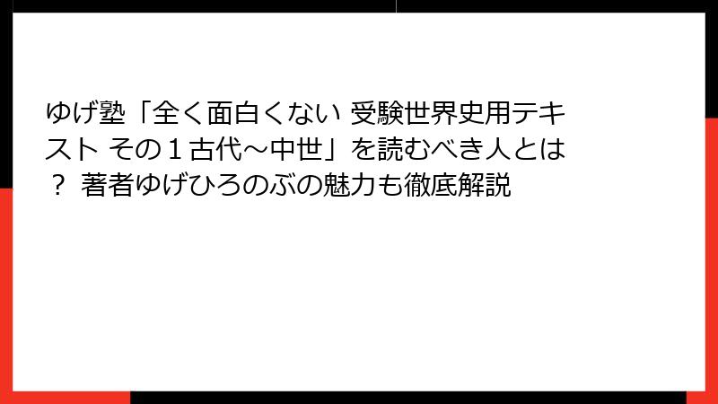 ゆげ塾「全く面白くない 受験世界史用テキスト その１古代～中世」を読むべき人とは？ 著者ゆげひろのぶの魅力も徹底解説