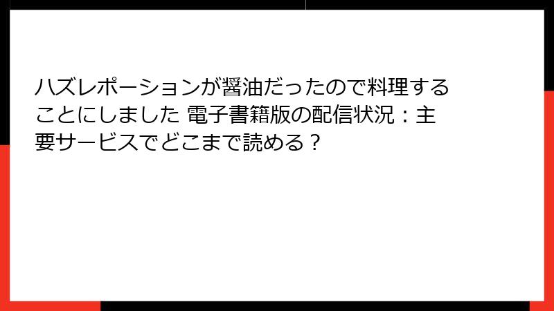 ハズレポーションが醤油だったので料理することにしました 電子書籍版の配信状況：主要サービスでどこまで読める？