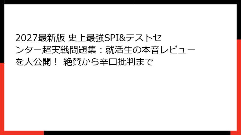 2027最新版 史上最強SPI&テストセンター超実戦問題集：就活生の本音レビューを大公開！ 絶賛から辛口批判まで