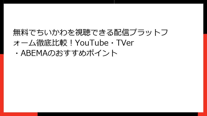無料でちいかわを視聴できる配信プラットフォーム徹底比較！YouTube・TVer・ABEMAのおすすめポイント