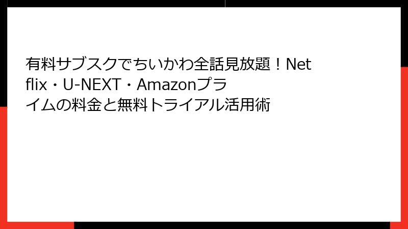 有料サブスクでちいかわ全話見放題！Netflix・U-NEXT・Amazonプライムの料金と無料トライアル活用術