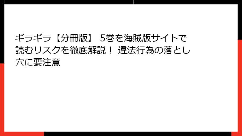 ギラギラ【分冊版】 5巻を海賊版サイトで読むリスクを徹底解説！ 違法行為の落とし穴に要注意