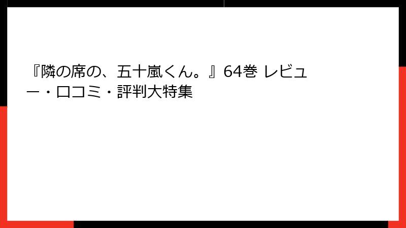 『隣の席の、五十嵐くん。』64巻 レビュー・口コミ・評判大特集