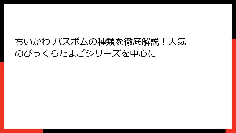 ちいかわ バスボムの種類を徹底解説！人気のびっくらたまごシリーズを中心に