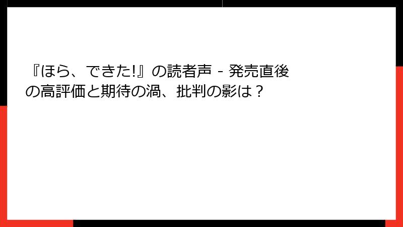 『ほら、できた!』の読者声 - 発売直後の高評価と期待の渦、批判の影は？