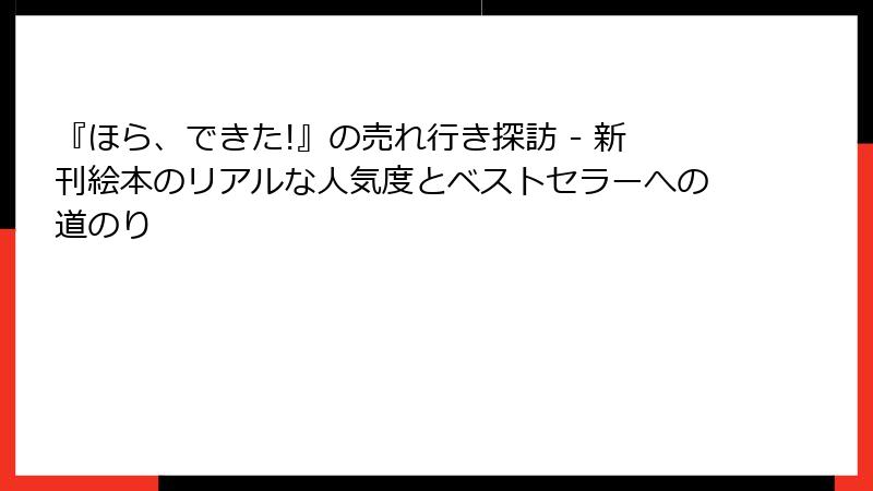『ほら、できた!』の売れ行き探訪 - 新刊絵本のリアルな人気度とベストセラーへの道のり