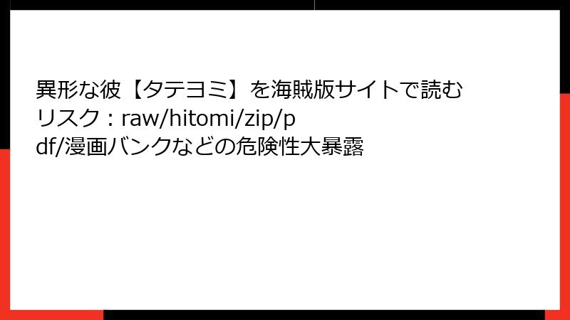 異形な彼【タテヨミ】を海賊版サイトで読むリスク：raw/hitomi/zip/pdf/漫画バンクなどの危険性大暴露