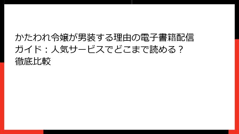 かたわれ令嬢が男装する理由の電子書籍配信ガイド：人気サービスでどこまで読める？ 徹底比較