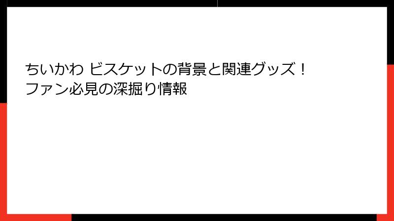 ちいかわ ビスケットの背景と関連グッズ！ファン必見の深掘り情報