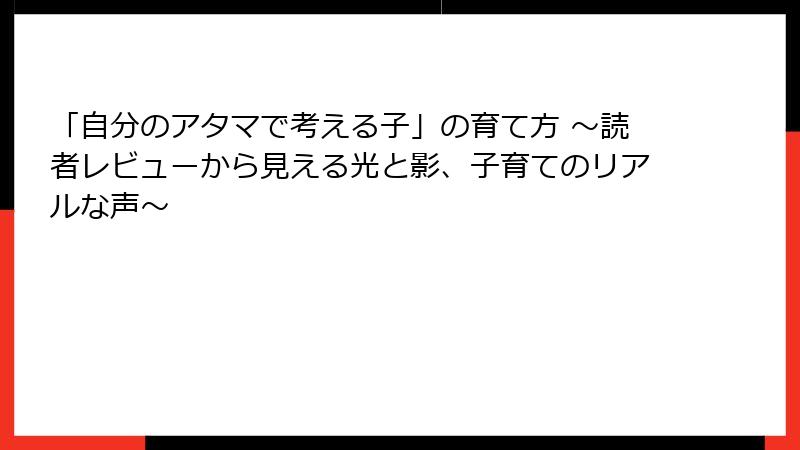 「自分のアタマで考える子」の育て方 ～読者レビューから見える光と影、子育てのリアルな声～