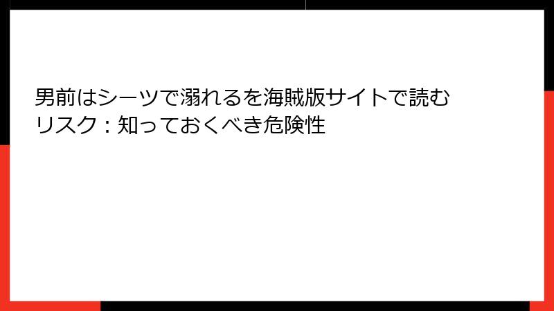 男前はシーツで溺れるを海賊版サイトで読むリスク:知っておくべき危険性