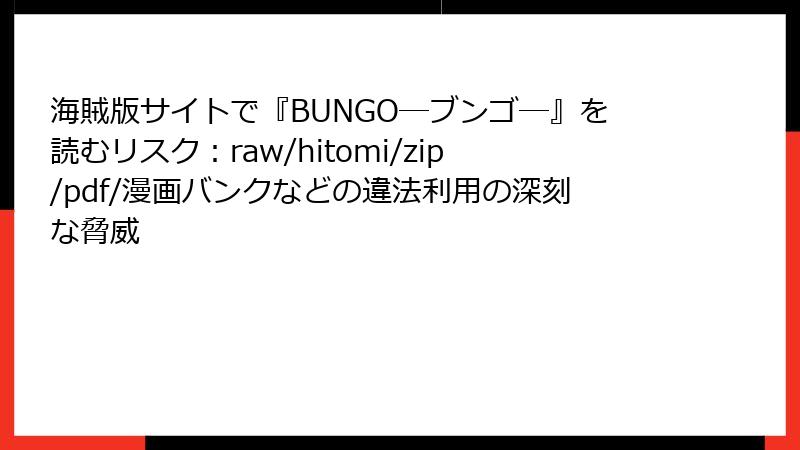 海賊版サイトで『BUNGO―ブンゴ―』を読むリスク：raw/hitomi/zip/pdf/漫画バンクなどの違法利用の深刻な脅威