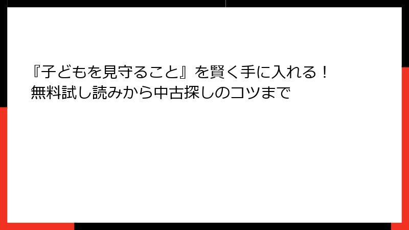 『子どもを見守ること』を賢く手に入れる！ 無料試し読みから中古探しのコツまで