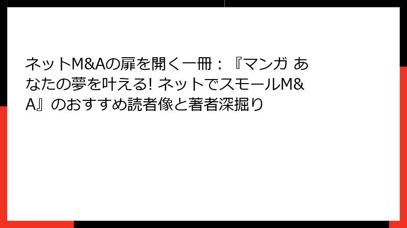 ネットM&Aの扉を開く一冊：『マンガ あなたの夢を叶える! ネットでスモールM&A』のおすすめ読者像と著者深掘り