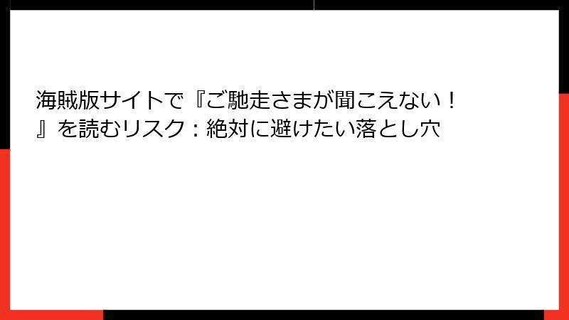 海賊版サイトで『ご馳走さまが聞こえない！』を読むリスク：絶対に避けたい落とし穴