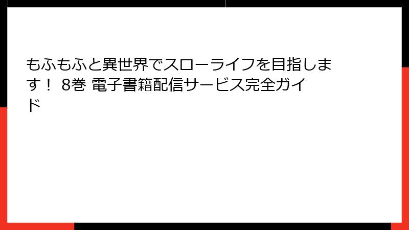 もふもふと異世界でスローライフを目指します! 8巻 電子書籍配信サービス完全ガイド