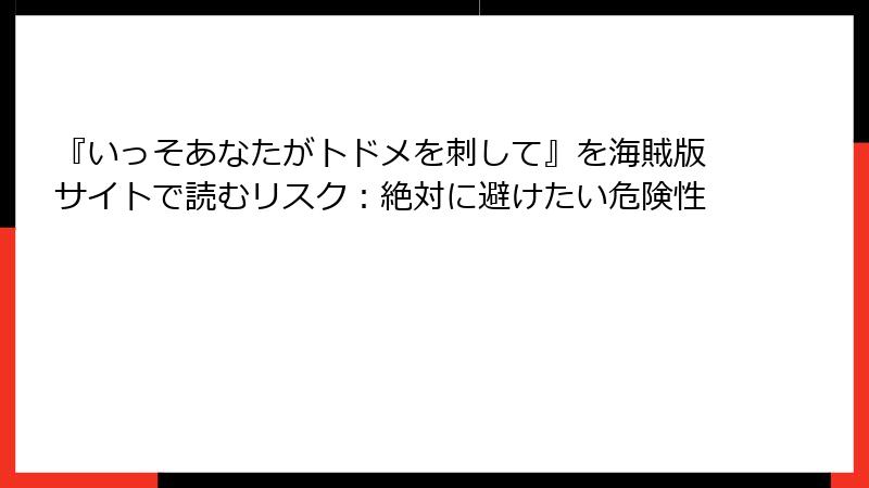 『いっそあなたがトドメを刺して』を海賊版サイトで読むリスク：絶対に避けたい危険性