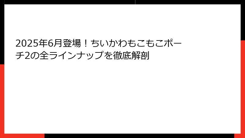 2025年6月登場！ちいかわもこもこポーチ2の全ラインナップを徹底解剖