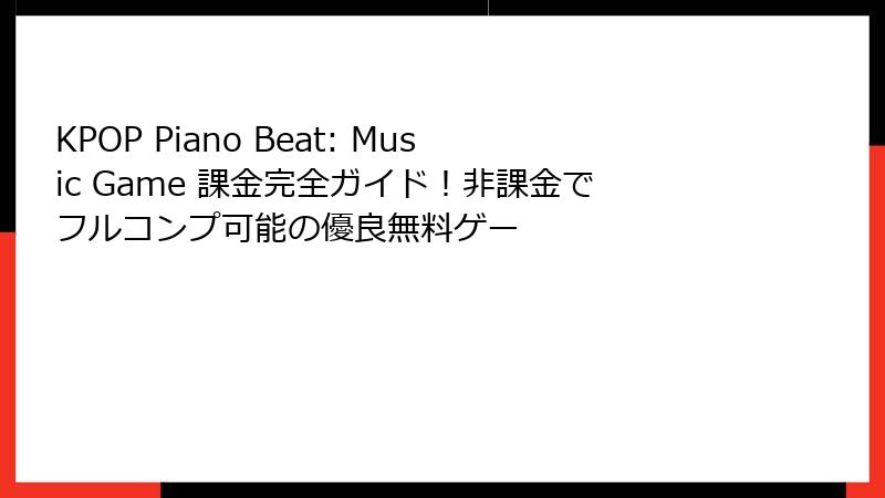 KPOP Piano Beat: Music Game 課金完全ガイド！非課金でフルコンプ可能の優良無料ゲー