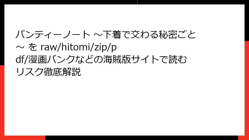 パンティーノート ～下着で交わる秘密ごと～ を raw/hitomi/zip/pdf/漫画バンクなどの海賊版サイトで読むリスク徹底解説