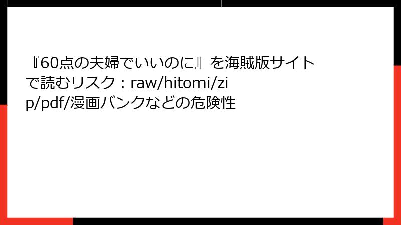 『60点の夫婦でいいのに』を海賊版サイトで読むリスク:raw/hitomi/zip/pdf/漫画バンクなどの危険性