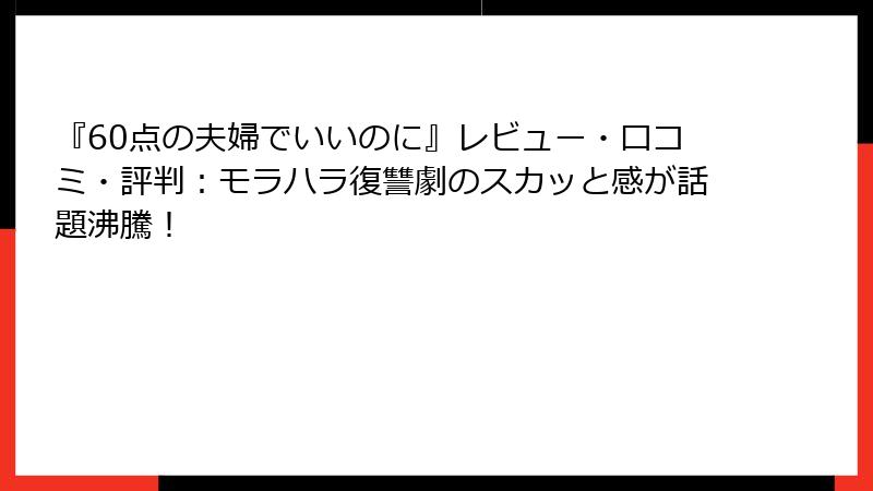 『60点の夫婦でいいのに』レビュー・口コミ・評判:モラハラ復讐劇のスカッと感が話題沸騰!