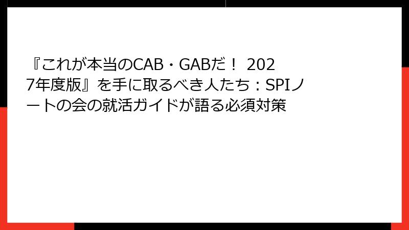 『これが本当のCAB・GABだ！ 2027年度版』を手に取るべき人たち：SPIノートの会の就活ガイドが語る必須対策