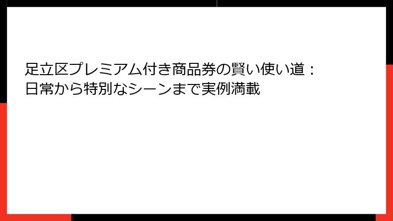足立区プレミアム付き商品券の賢い使い道：日常から特別なシーンまで実例満載
