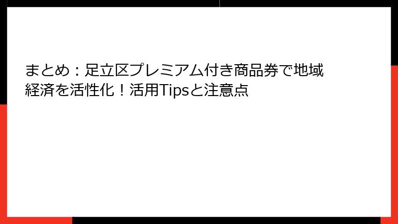 まとめ：足立区プレミアム付き商品券で地域経済を活性化！活用Tipsと注意点