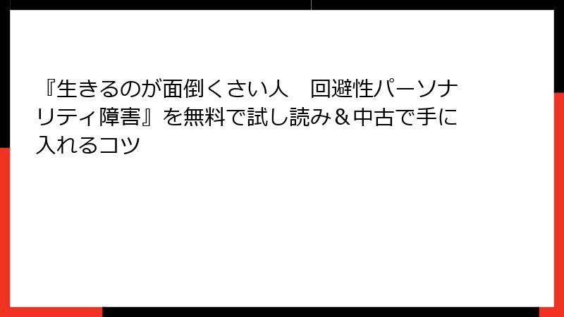 『生きるのが面倒くさい人　回避性パーソナリティ障害』を無料で試し読み＆中古で手に入れるコツ