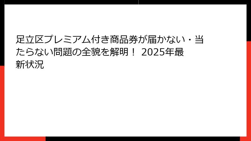 足立区プレミアム付き商品券が届かない・当たらない問題の全貌を解明！ 2025年最新状況