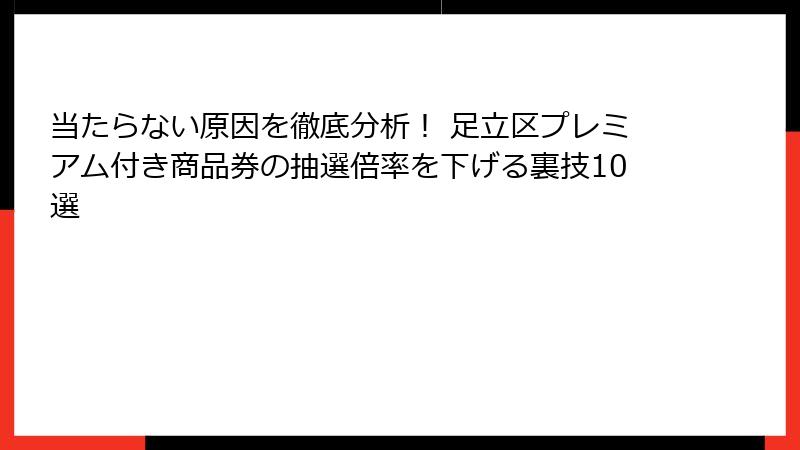 当たらない原因を徹底分析！ 足立区プレミアム付き商品券の抽選倍率を下げる裏技10選