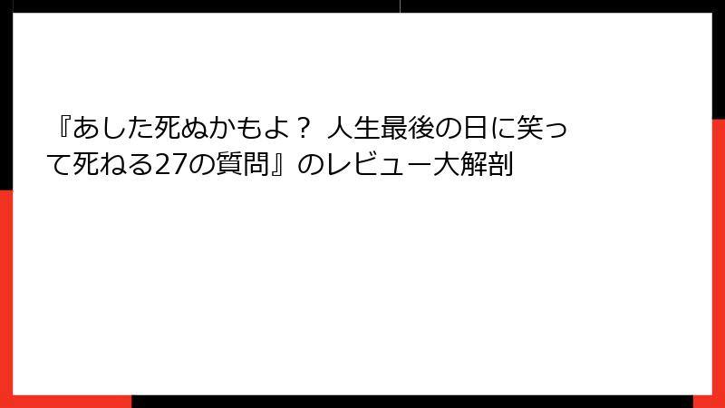 『あした死ぬかもよ？ 人生最後の日に笑って死ねる27の質問』のレビュー大解剖