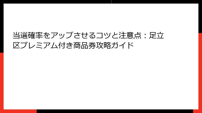 当選確率をアップさせるコツと注意点:足立区プレミアム付き商品券攻略ガイド