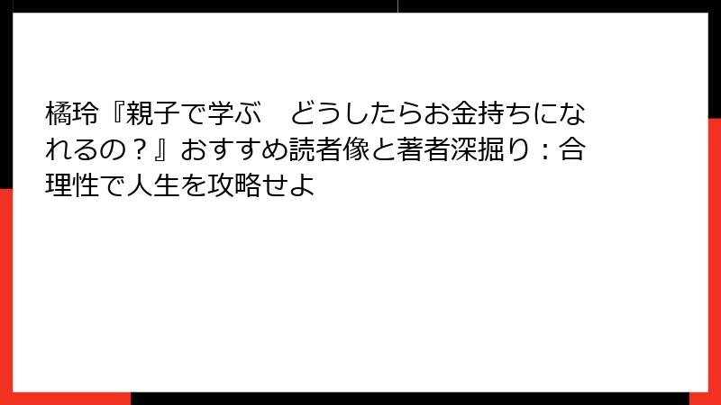 橘玲『親子で学ぶ　どうしたらお金持ちになれるの？』おすすめ読者像と著者深掘り：合理性で人生を攻略せよ