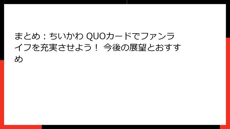 まとめ：ちいかわ QUOカードでファンライフを充実させよう！ 今後の展望とおすすめ
