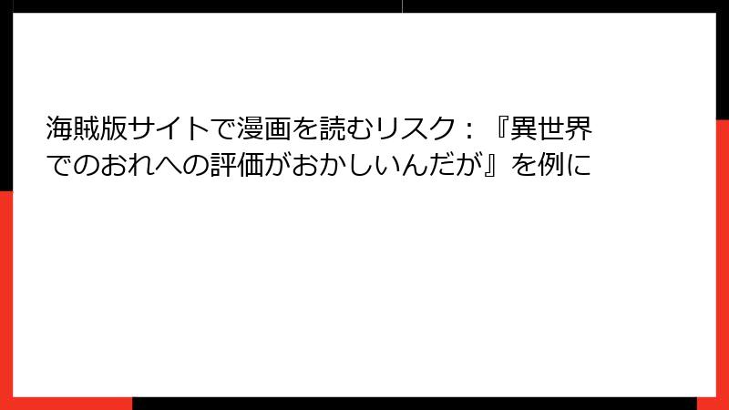 海賊版サイトで漫画を読むリスク：『異世界でのおれへの評価がおかしいんだが』を例に