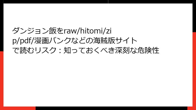 ダンジョン飯をraw/hitomi/zip/pdf/漫画バンクなどの海賊版サイトで読むリスク：知っておくべき深刻な危険性