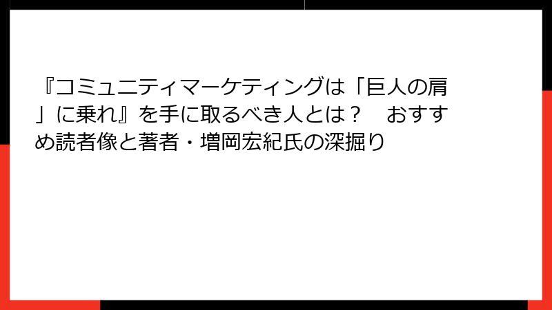 『コミュニティマーケティングは「巨人の肩」に乗れ』を手に取るべき人とは？　おすすめ読者像と著者・増岡宏紀氏の深掘り